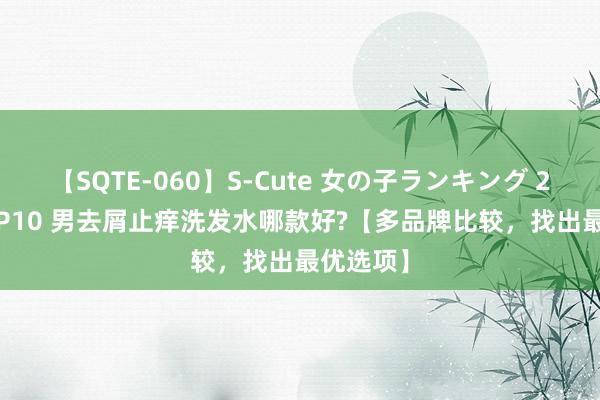 【SQTE-060】S-Cute 女の子ランキング 2014 TOP10 男去屑止痒洗发水哪款好?【多品牌比较，找出最优选项】