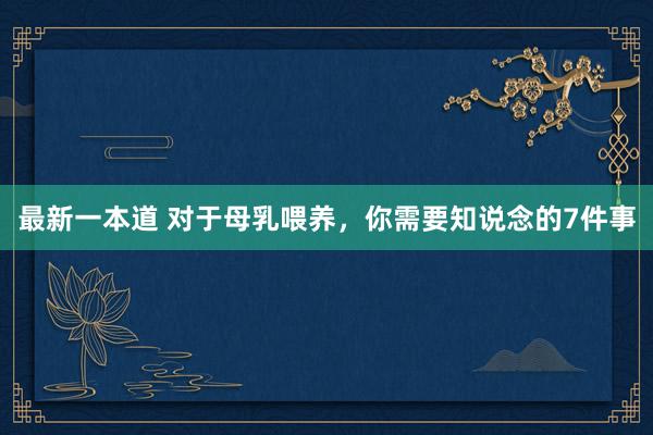 最新一本道 对于母乳喂养，你需要知说念的7件事