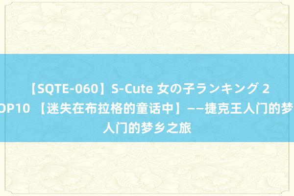 【SQTE-060】S-Cute 女の子ランキング 2014 TOP10 【迷失在布拉格的童话中】——捷克王人门的梦乡之旅