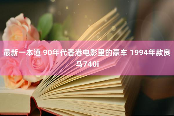 最新一本道 90年代香港电影里的豪车 1994年款良马740i