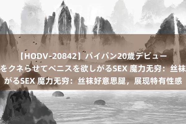 【HODV-20842】パイパン20歳デビュー 望月あゆみ 8頭身ボディをクネらせてペニスを欲しがるSEX 魔力无穷：丝袜好意思腿，展现特有性感